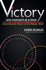 Victory one moment at a time : unlocking the power of the master mind cover image