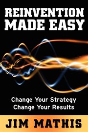 Reinvention made easy : change your strategy, change your results cover image
