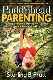 Pudd'nhead parenting : forming a positive working relationship with a child with ADD cover image