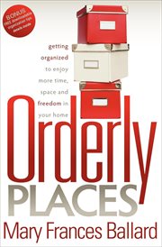 Orderly places : getting organized to enjoy more time, space and freedom in your home cover image