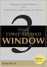 Your Three Second Window : Changing Everyday Moments Into Extraordinary Opportunities for Success cover image