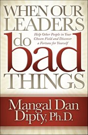 When Our Leaders Do Bad Things : Help Other People in Your Chosen Field and Discover a Fortune for Yourself cover image