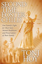 Second time foster child : one family's fight for their son's mental healthcare and preservation of their family cover image