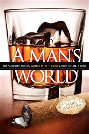 A man's world : the shocking truths women need to know about the male code cover image