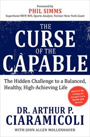The Curse of the Capable : the Hidden Challenges to a Balanced, Healthy, High-Achieving Life cover image
