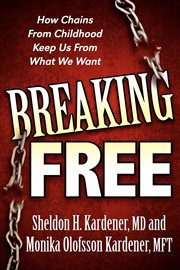 Breaking free : how chains from childhood keep us from what we want cover image