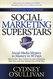 Social marketing superstars : social media mystery to mastery in 30 days cover image