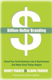 Billion-dollar branding : brand your small business like a big-business and make great things happen cover image