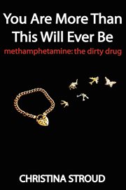 You are more than this will ever be : methamphetamine, the dirty drug cover image