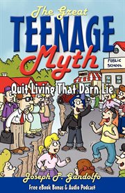 The great teenage myth : stop living that darn lie! cover image