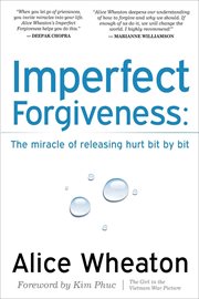 Imperfect forgiveness : the miracle of releasing hurt bit by bit cover image