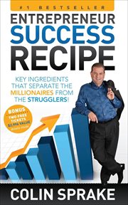 Entrepreneur success recipe : key ingredients that separate the millionaires from the strugglers cover image