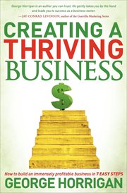 Creating a thriving business : how to build an immensely profitable business in 7 easy steps cover image