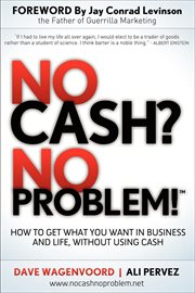 No cash? no problem!. How to Get What You Want in Business and Life, Without Using Cash cover image