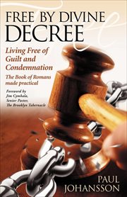 Free by divine decree : living free of guilt and condemnation : the book of Romans made practical cover image