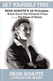 Set yourself free : Reon Schutte's 10 principles to break out of your personal prison through the power of choice cover image