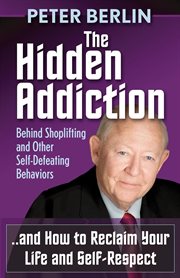 The hidden addiction : behind shoplifting and other self-defeating behaviors-- and how to reclaim your life and self-respect cover image