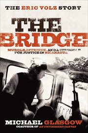 The bridge. The Eric Volz Story: Murder, Intrigue, and a Struggle for Justice in Nicaragua cover image