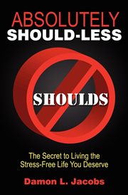 Absolutely should-less : the secret to living the stress-free life you deserve cover image