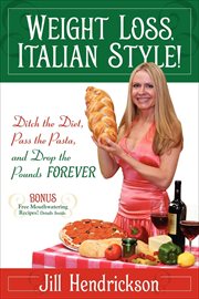 Weight loss, Italian style! : ditch the diet, pass the pasta, and drop the pounds forever cover image