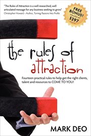 The rules of attraction : fourteen practical rules to help get the right clients, talent and resources to come to you! cover image