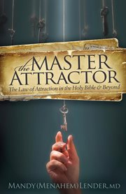 The master attractor : the law of attraction in the Holy Bible & beyond cover image