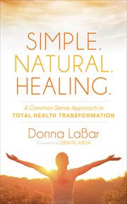 Simple. natural. healing. A Common Sense Approach to Total Health Transformation cover image
