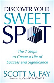 Discover your sweet spot : the 7 steps to create a life of success and significance cover image