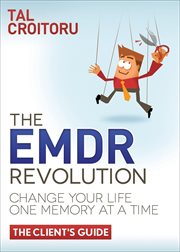 The EMDR Revolution : Change Your Life One Memory at a Time (The Client's Guide) cover image