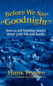 Before we say "goodnight" : how to tell bedtime stories about your life and family cover image