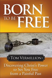 Born to be free : discovering Christ's power to set you free from a painful past cover image
