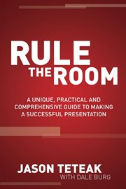 Rule the room : a unique, practical, and comprehensive guide to making a successful presentation cover image
