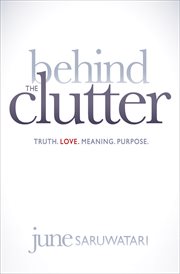 Behind the clutter : truth, love, meaning, purpose cover image