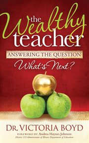 The wealthy teacher : answering the question "What's next?" cover image