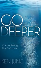 Go deeper : encountering God's passion cover image