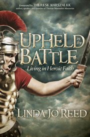 Upheld in the Battle : Living in Heroic Faith cover image