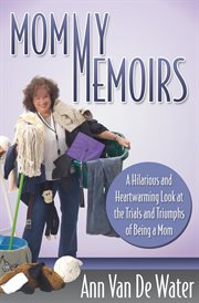 Mommy memoirs : a hilarious and heartwarming look at the trials and triumphs of being a mom! cover image