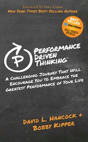 Performance Driven Thinking : A Challenging Journey That Will Encourage You to Embrace the Greatest Performance of Your Life cover image