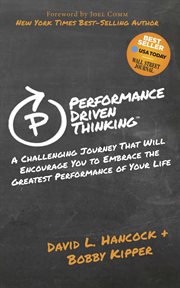 Performance driven thinking : a challenging journey that will encourage you to embrace the greatest performance of your life cover image