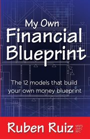 My own financial blueprint : the 12 models that build your own money blueprint cover image