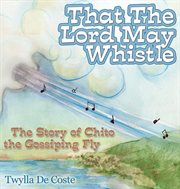 That the Lord may whistle : the Story of Chito the gossiping fly cover image