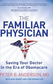 The familiar physician : saving your doctor in the era of Obamacare cover image