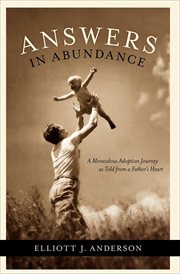 Answers in abundance : a miraculous adoption journey as told from a father's heart cover image