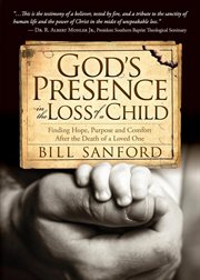 God's presence in the loss of a child : finding hope, purpose and comfort after the death of a loved one cover image