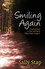 Smiling again : coming back to life and faith after brain surgery cover image
