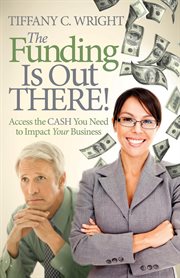 Funding is out there! : access the cash you need to impact your business cover image