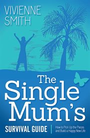 Single mum's survival guide : how to pick up the pieces and build a happy new life cover image