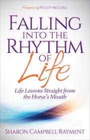Falling into the rhythm of life : life lessons straight from the horse's mouth cover image