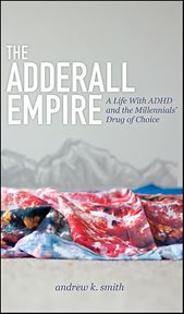 Adderall empire : a life with adhd and the millennials' drug of choice cover image