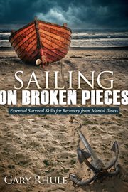 Sailing on broken pieces. Essential Survival Skills for Recovery from Mental Illness cover image
